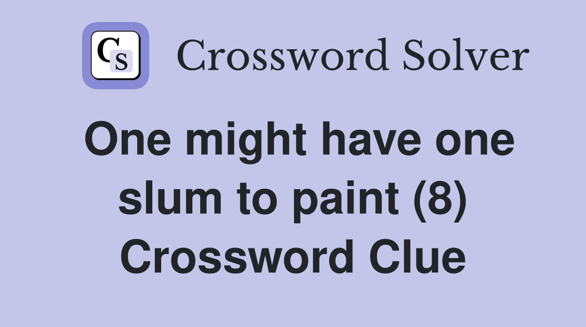 One might have one slum to paint (8) Crossword Clue Answers